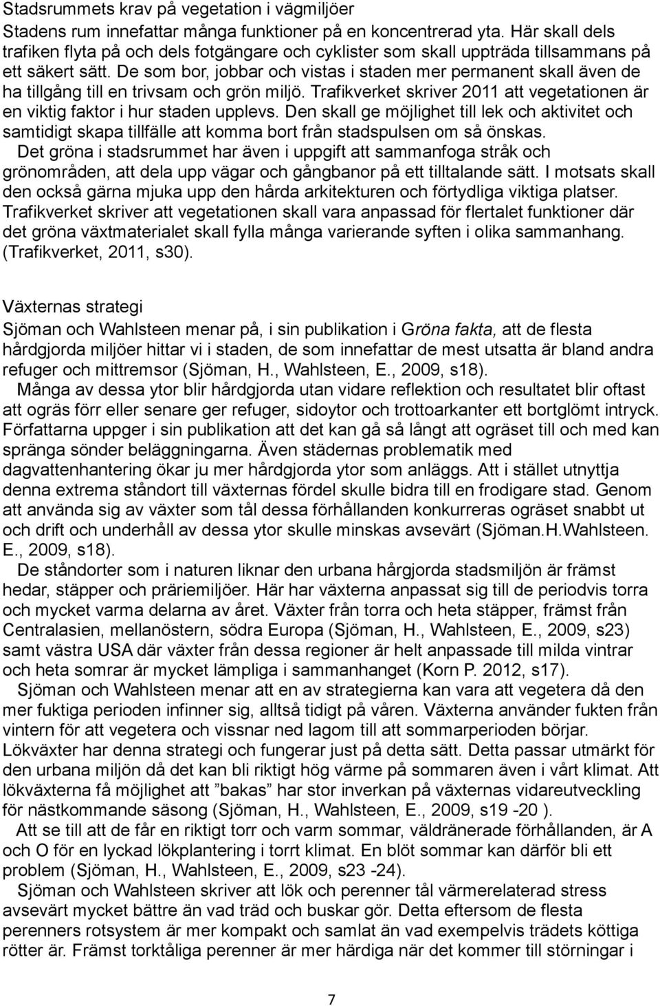 De som bor, jobbar och vistas i staden mer permanent skall även de ha tillgång till en trivsam och grön miljö. Trafikverket skriver 2011 att vegetationen är en viktig faktor i hur staden upplevs.