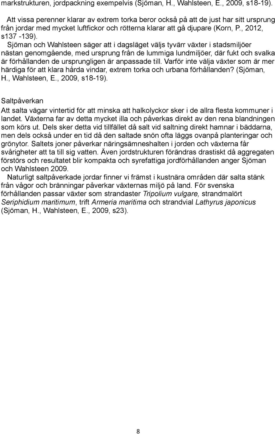 Sjöman och Wahlsteen säger att i dagsläget väljs tyvärr växter i stadsmiljöer nästan genomgående, med ursprung från de lummiga lundmiljöer, där fukt och svalka är förhållanden de ursprungligen är