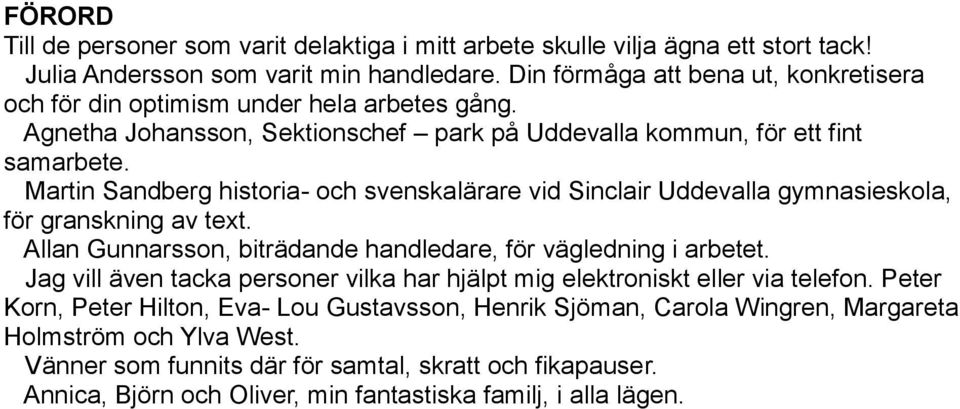 Martin Sandberg historia- och svenskalärare vid Sinclair Uddevalla gymnasieskola, för granskning av text. Allan Gunnarsson, biträdande handledare, för vägledning i arbetet.