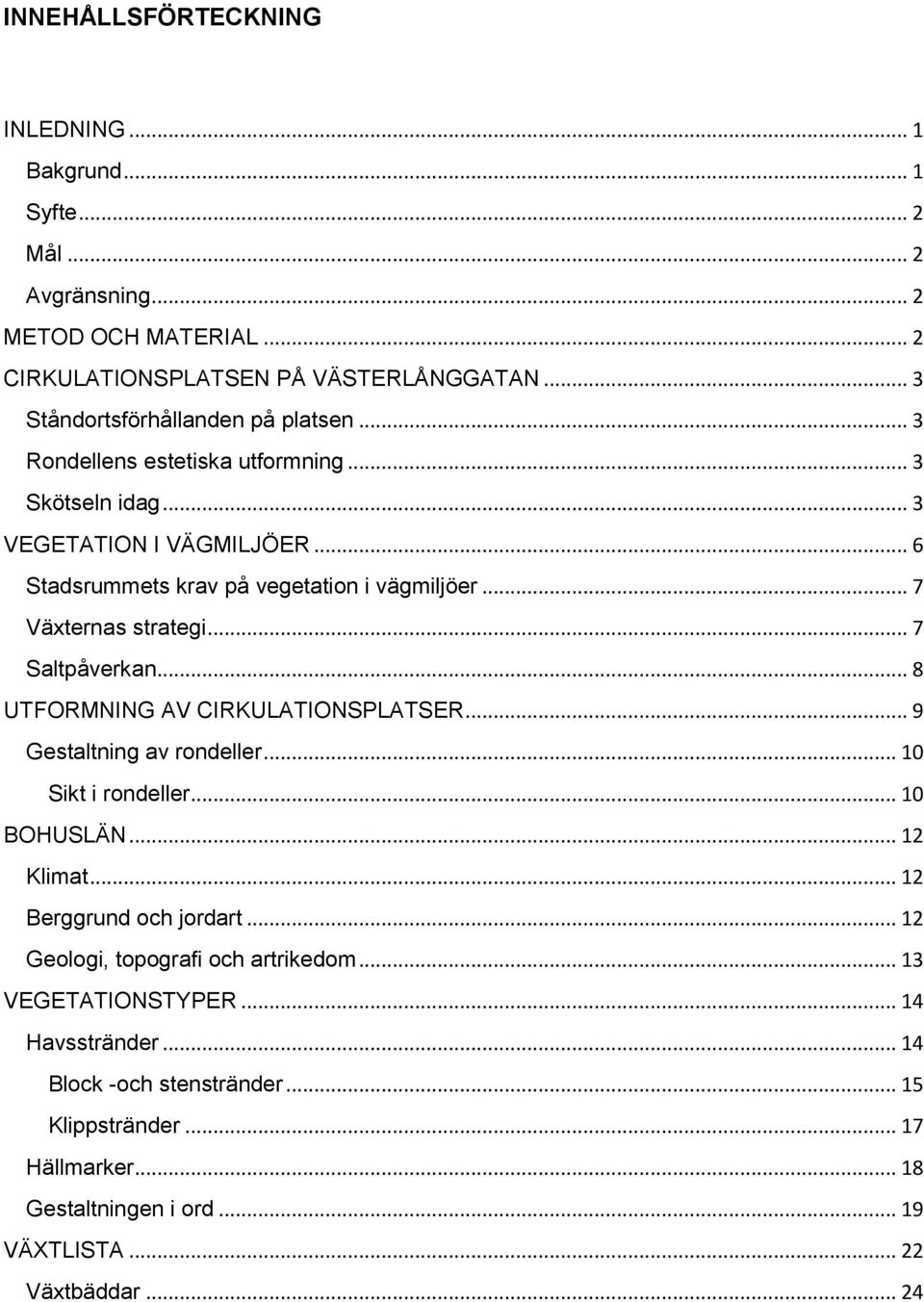 .. 7 Växternas strategi... 7 Saltpåverkan... 8 UTFORMNING AV CIRKULATIONSPLATSER... 9 Gestaltning av rondeller... 10 Sikt i rondeller... 10 BOHUSLÄN... 12 Klimat.