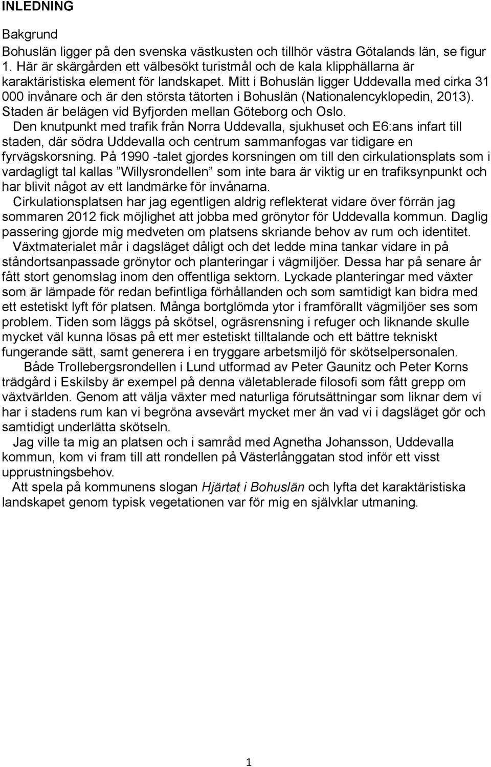 Mitt i Bohuslän ligger Uddevalla med cirka 31 000 invånare och är den största tätorten i Bohuslän (Nationalencyklopedin, 2013). Staden är belägen vid Byfjorden mellan Göteborg och Oslo.