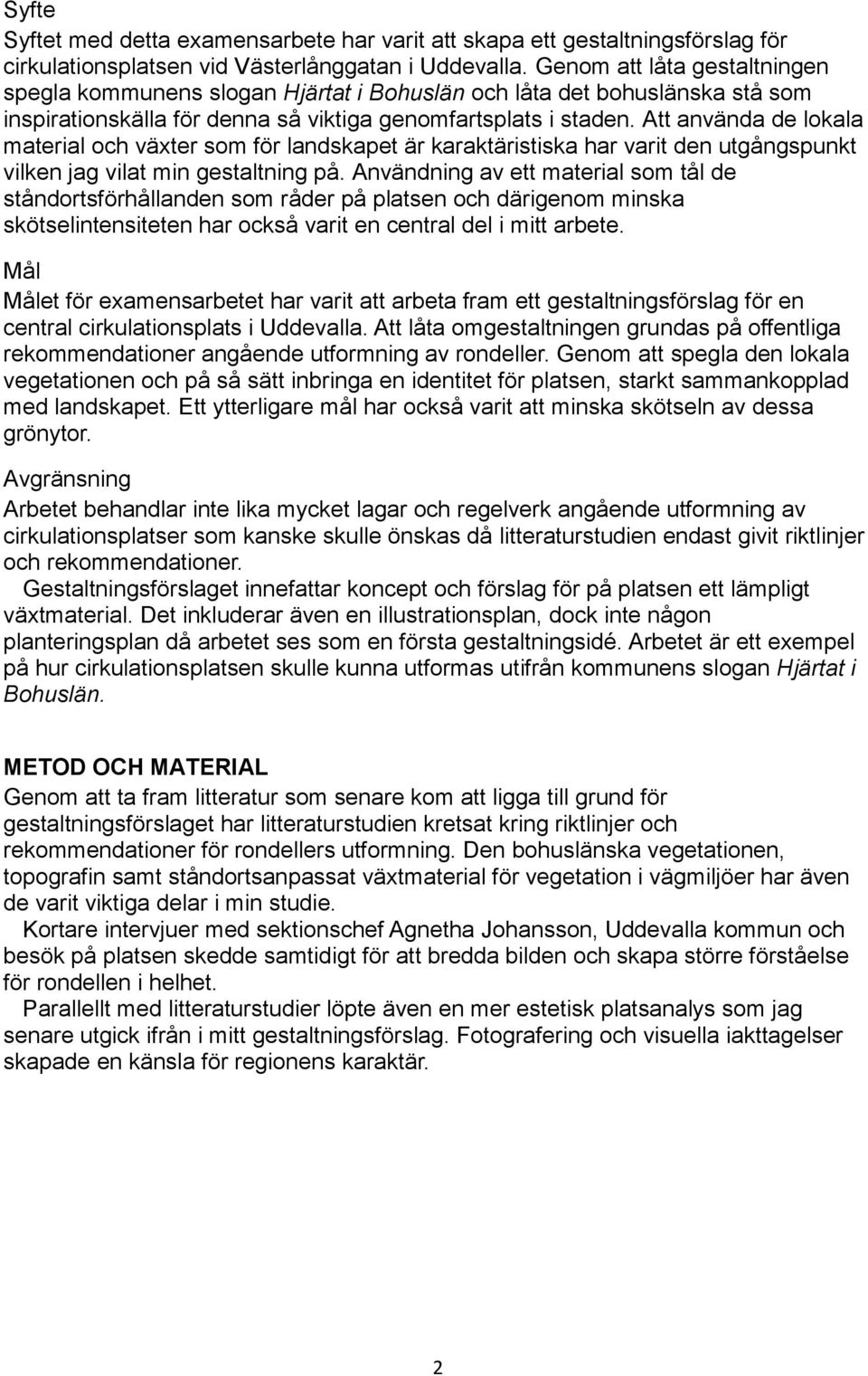 Att använda de lokala material och växter som för landskapet är karaktäristiska har varit den utgångspunkt vilken jag vilat min gestaltning på.