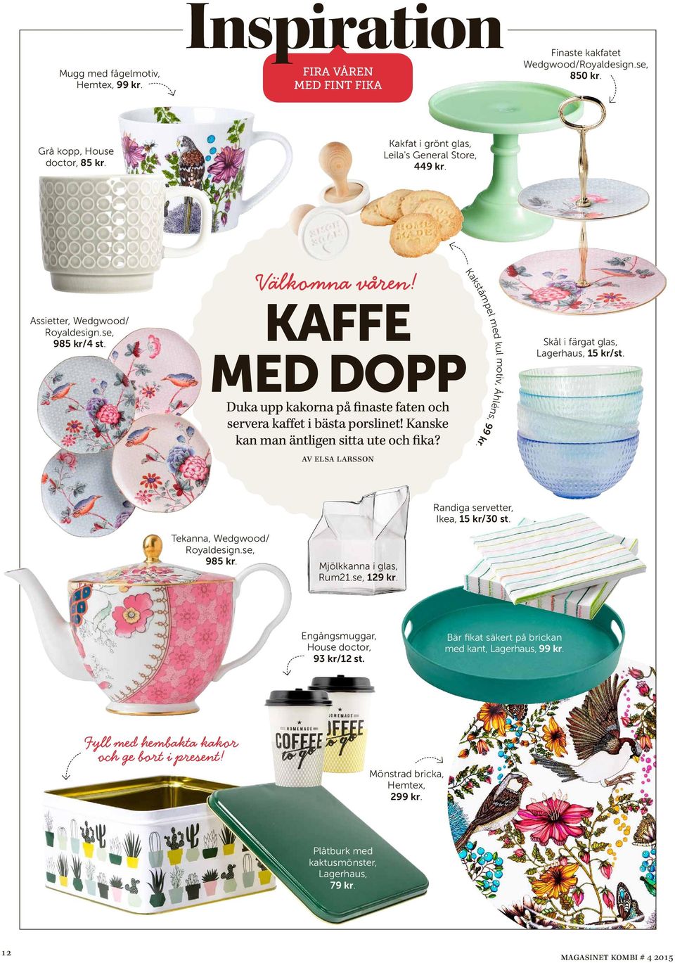 av esa arsson Kakstämpe med ku motiv, Åhéns, 99 kr. Skå i färgat gas, Lagerhaus, 15 kr/st. Randiga servetter, Ikea, 15 kr/30 st. Tekanna, Wedgwood/ Royadesign.se, 985 kr. Mjökkanna i gas, Rum21.