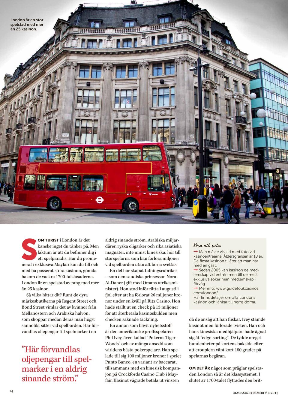 Runt de dyra märkesbutikerna på Regent Street och Bond Street vimar det av kvinnor från Meanöstern och rabiska havön, som shoppar medan deras män högst sannoikt sitter vid speborden.