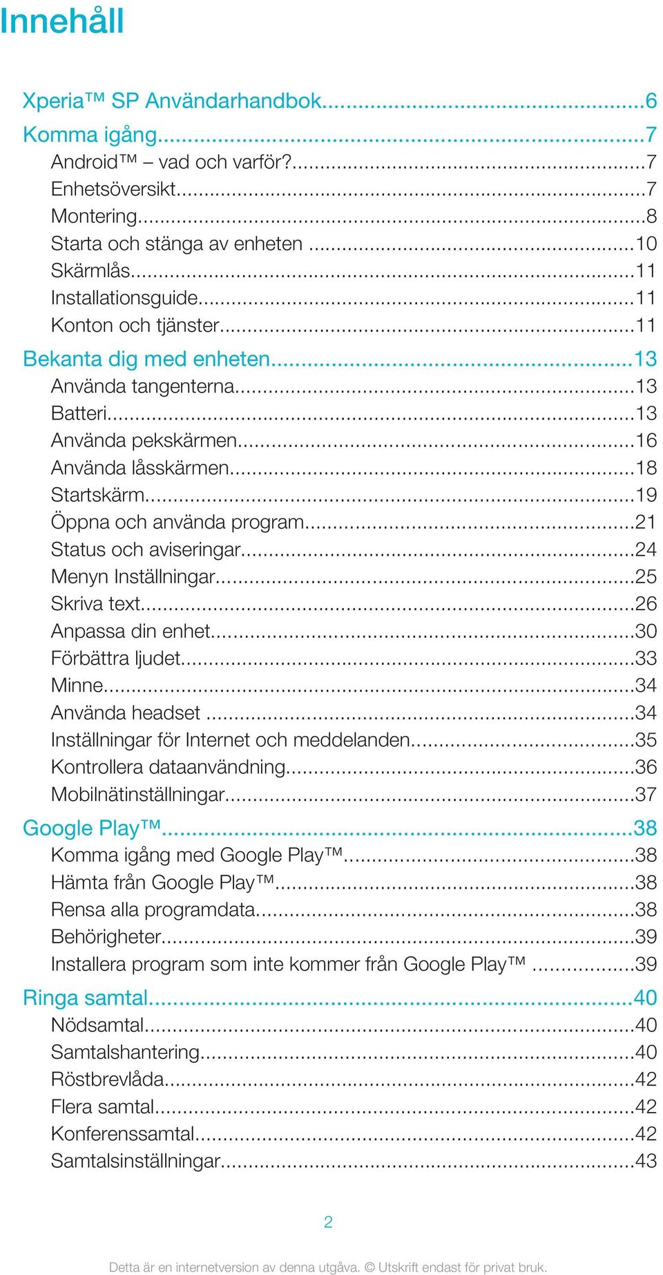 ..21 Status och aviseringar...24 Menyn Inställningar...25 Skriva text...26 Anpassa din enhet...30 Förbättra ljudet...33 Minne...34 Använda headset...34 Inställningar för Internet och meddelanden.