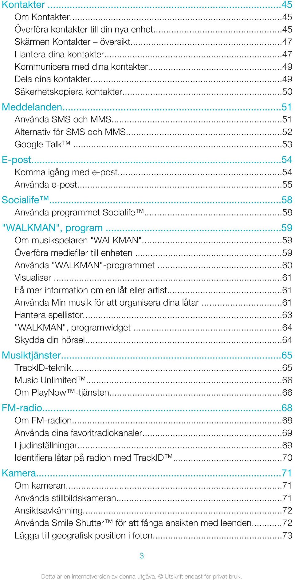 ..58 Använda programmet Socialife...58 "WALKMAN", program...59 Om musikspelaren "WALKMAN"...59 Överföra mediefiler till enheten...59 Använda "WALKMAN"-programmet...60 Visualiser.