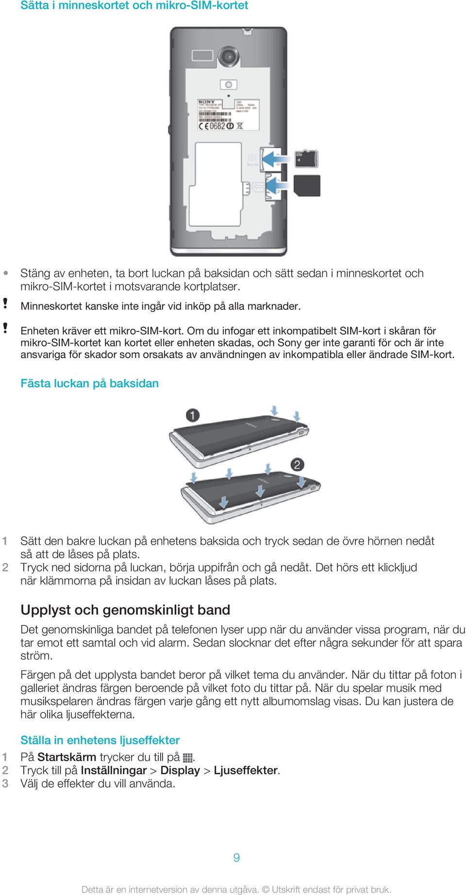 Om du infogar ett inkompatibelt SIM-kort i skåran för mikro-sim-kortet kan kortet eller enheten skadas, och Sony ger inte garanti för och är inte ansvariga för skador som orsakats av användningen av