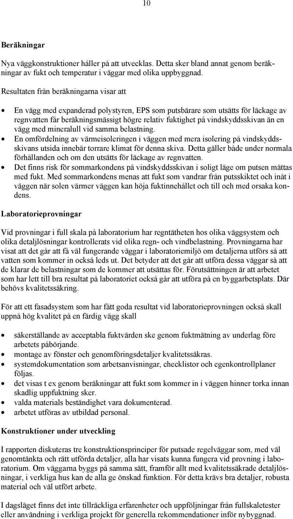 än en vägg med mineralull vid samma belastning. En omfördelning av värmeisoleringen i väggen med mera isolering på vindskyddsskivans utsida innebär torrare klimat för denna skiva.