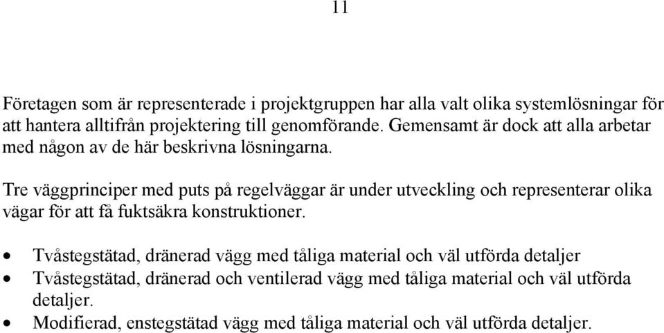 Tre väggprinciper med puts på regelväggar är under utveckling och representerar olika vägar för att få fuktsäkra konstruktioner.