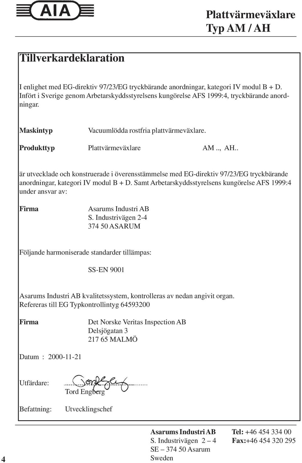 . är utvecklade och konstruerade i överensstämmelse med EG-direktiv 97/23/EG tryckbärande anordningar, kategori IV modul B + D.