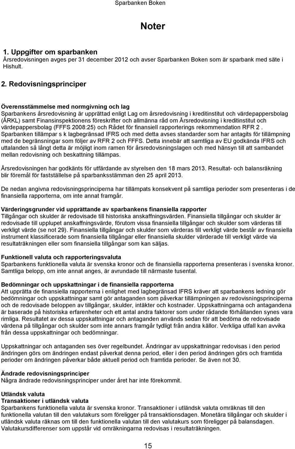 Redovisningsprinciper Överensstämmelse med normgivning och lag Sparbankens årsredovisning är upprättad enligt Lag om årsredovisning i kreditinstitut och värdepappersbolag (ÅRKL) samt