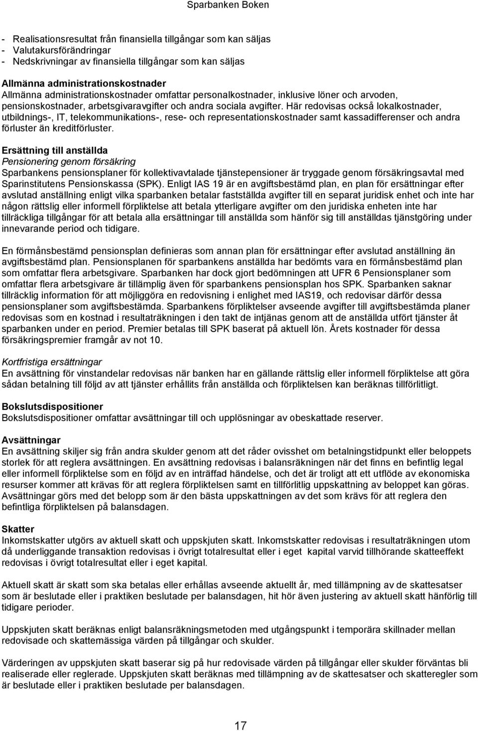 Här redovisas också lokalkostnader, utbildnings-, IT, telekommunikations-, rese- och representationskostnader samt kassadifferenser och andra förluster än kreditförluster.