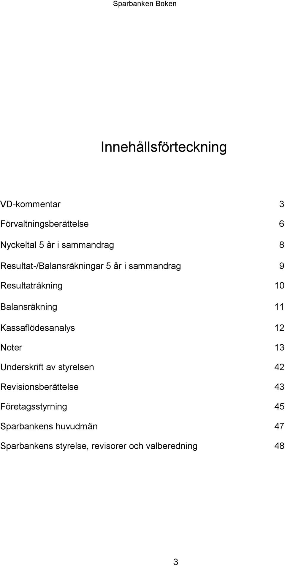 Balansräkning 11 Kassaflödesanalys 12 Noter 13 Underskrift av styrelsen 42