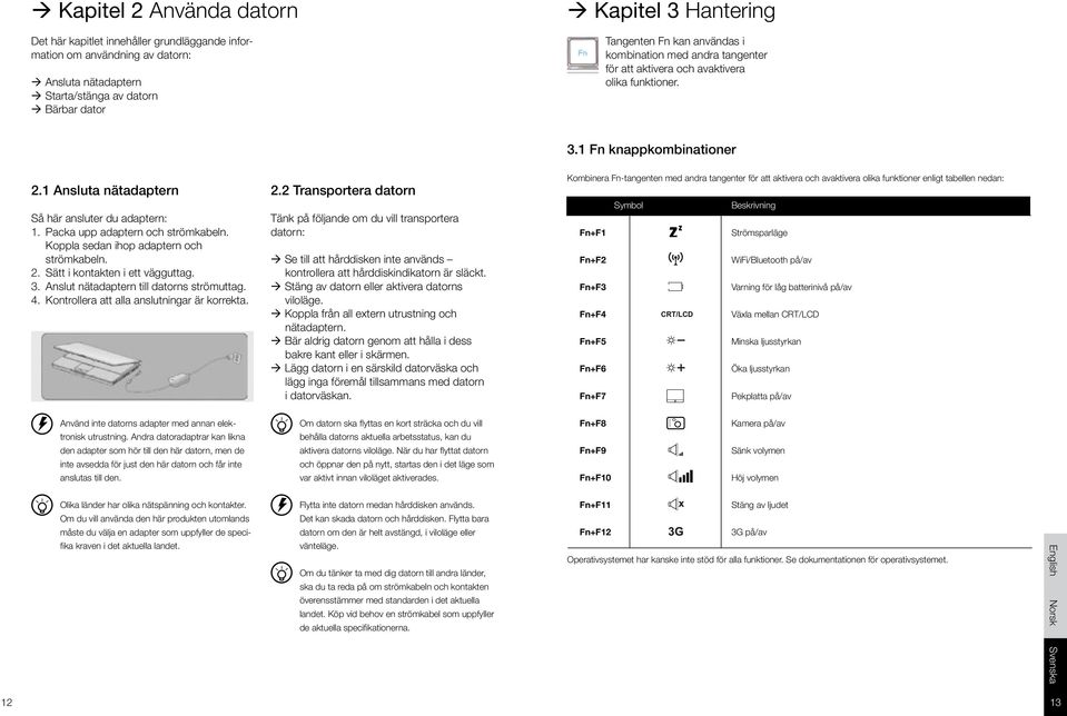 Packa upp adaptern och strömkabeln. Koppla sedan ihop adaptern och strömkabeln. 2. Sätt i kontakten i ett vägguttag. 3. Anslut nätadaptern till datorns strömuttag. 4.