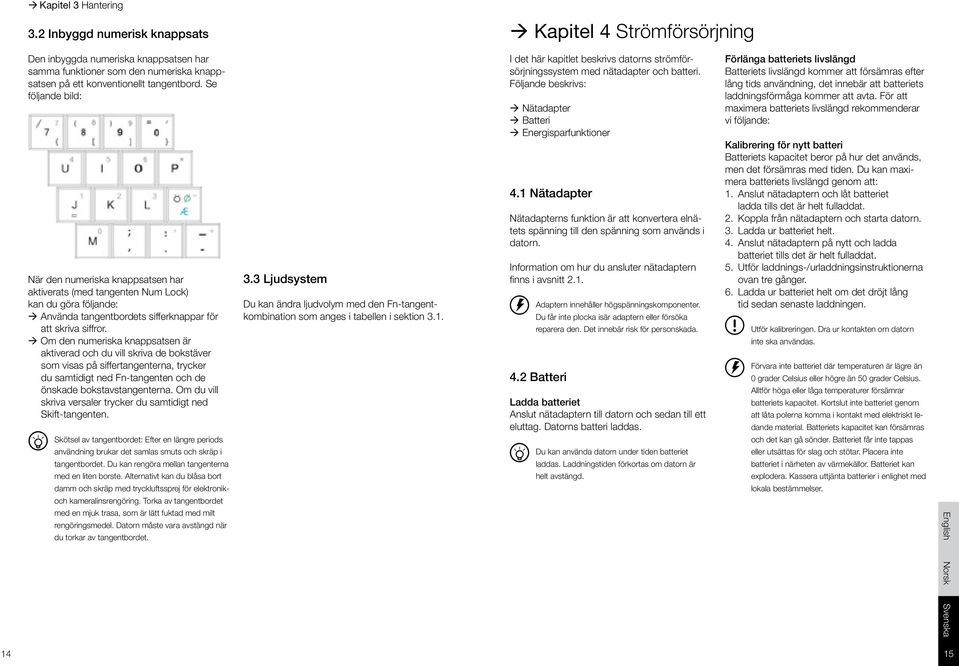 Om den numeriska knappsatsen är aktiverad och du vill skriva de bokstäver som visas på siffertangenterna, trycker du samtidigt ned Fn-tangenten och de önskade bokstavstangenterna.