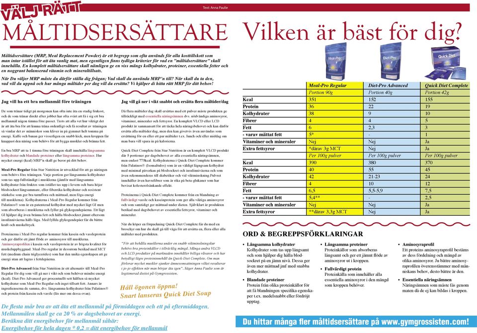 måltidsersättare skall innehålla. En komplett måltidsersättare skall nämligen ge en viss mängs kolhydrater, proteiner, essentiella fetter och en noggrant balanserad vitamin och mineraltillsats.