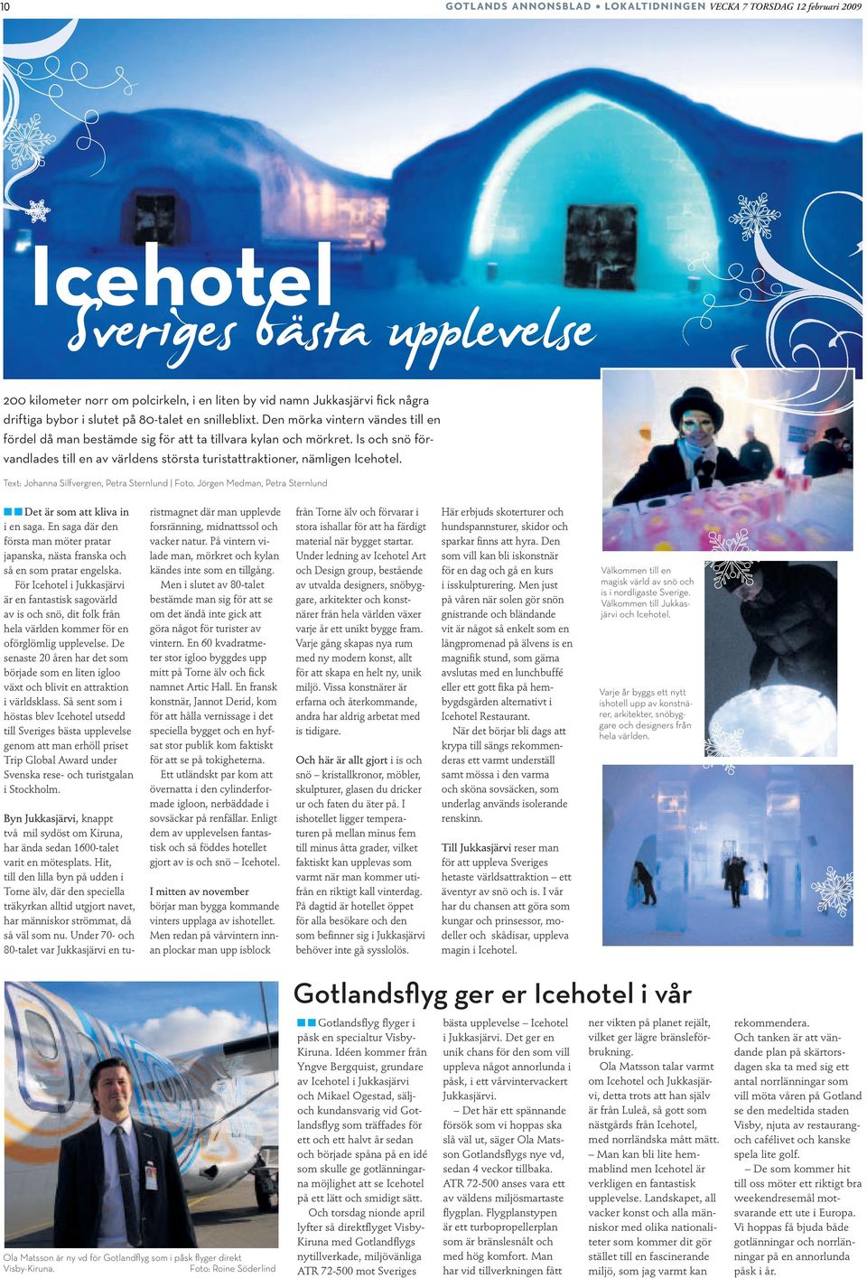 Is och snö förvandlades till en av världens största turistattraktioner, nämligen Icehotel. Text: Johanna Silfvergren, Petra Sternlund Foto.