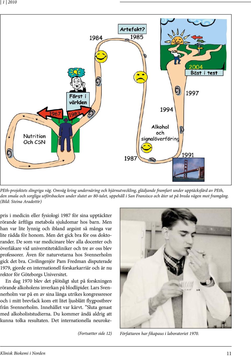 vägen mot framgång. (Bild: Steina Aradottir) pris i medicin eller fysiologi 1987 för sina upptäckter rörande ärftliga metabola sjukdomar hos barn.