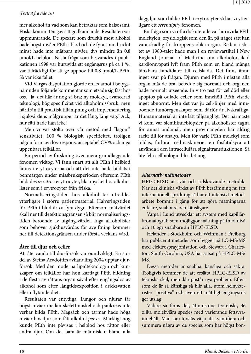 Nästa fråga som besvarades i publikationen 1998 var huruvida ett engångsrus på ca 1 var tillräckligt för att ge upphov till 0,8 μmol/l PEth. Så var icke fallet.