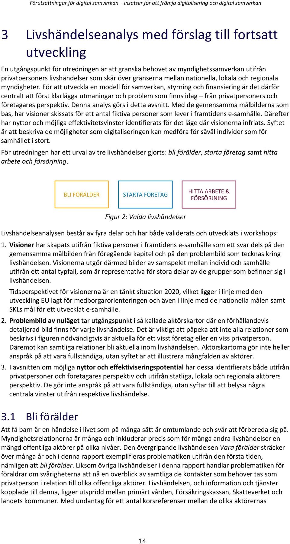 För att utveckla en modell för samverkan, styrning och finansiering är det därför centralt att först klarlägga utmaningar och problem som finns idag från privatpersoners och företagares perspektiv.