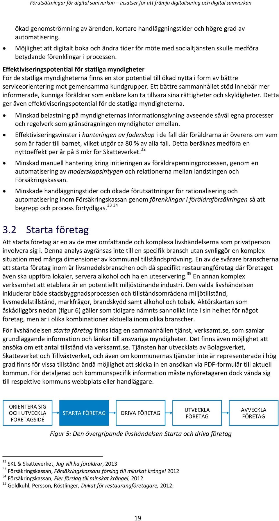 Effektiviseringspotential för statliga myndigheter För de statliga myndigheterna finns en stor potential till ökad nytta i form av bättre serviceorientering mot gemensamma kundgrupper.