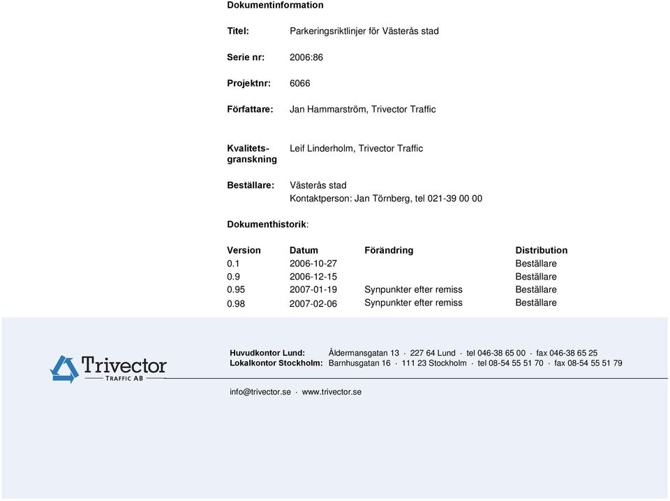 9 2006-12-15 Beställare 0.95 2007-01-19 Synpunkter efter remiss Beställare 0.