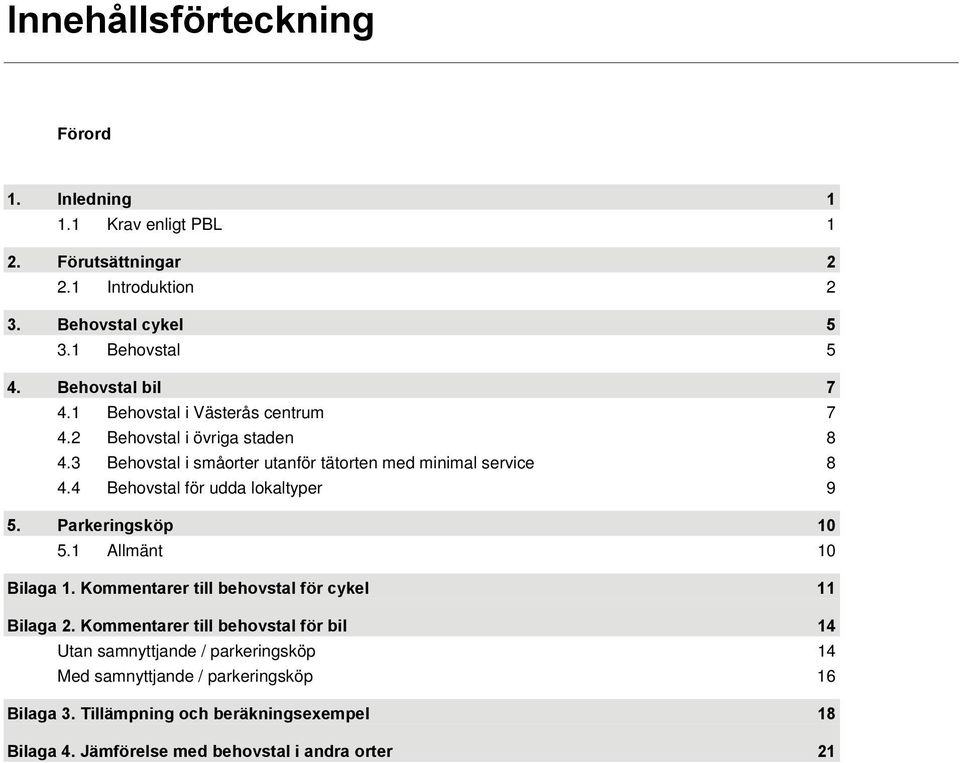 4 Behovstal för udda lokaltyper 9 5. Parkeringsköp 10 5.1 Allmänt 10 Bilaga 1. Kommentarer till behovstal för cykel 11 Bilaga 2.