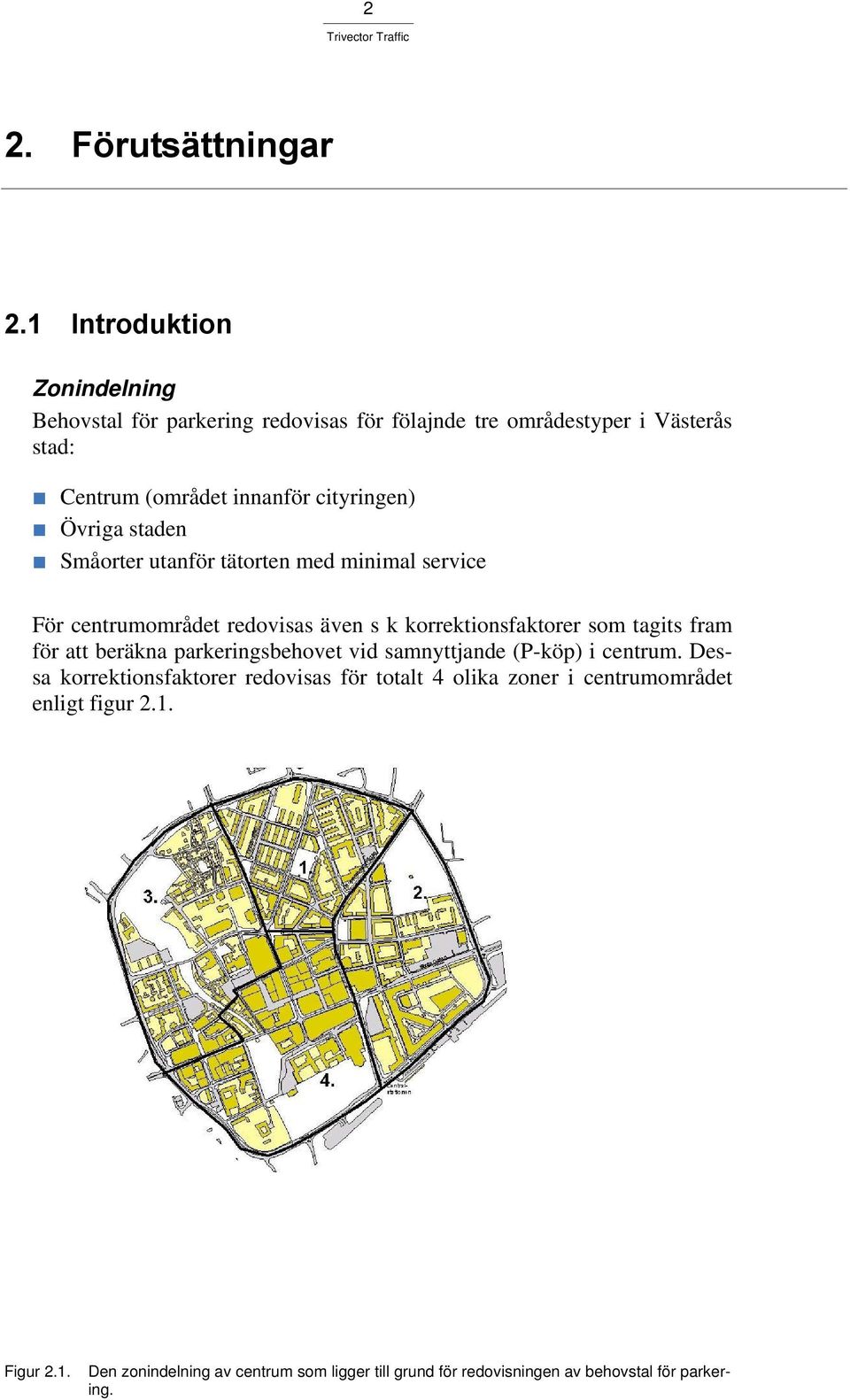 cityringen) Övriga staden Småorter utanför tätorten med minimal service För centrumområdet redovisas även s k korrektionsfaktorer som tagits