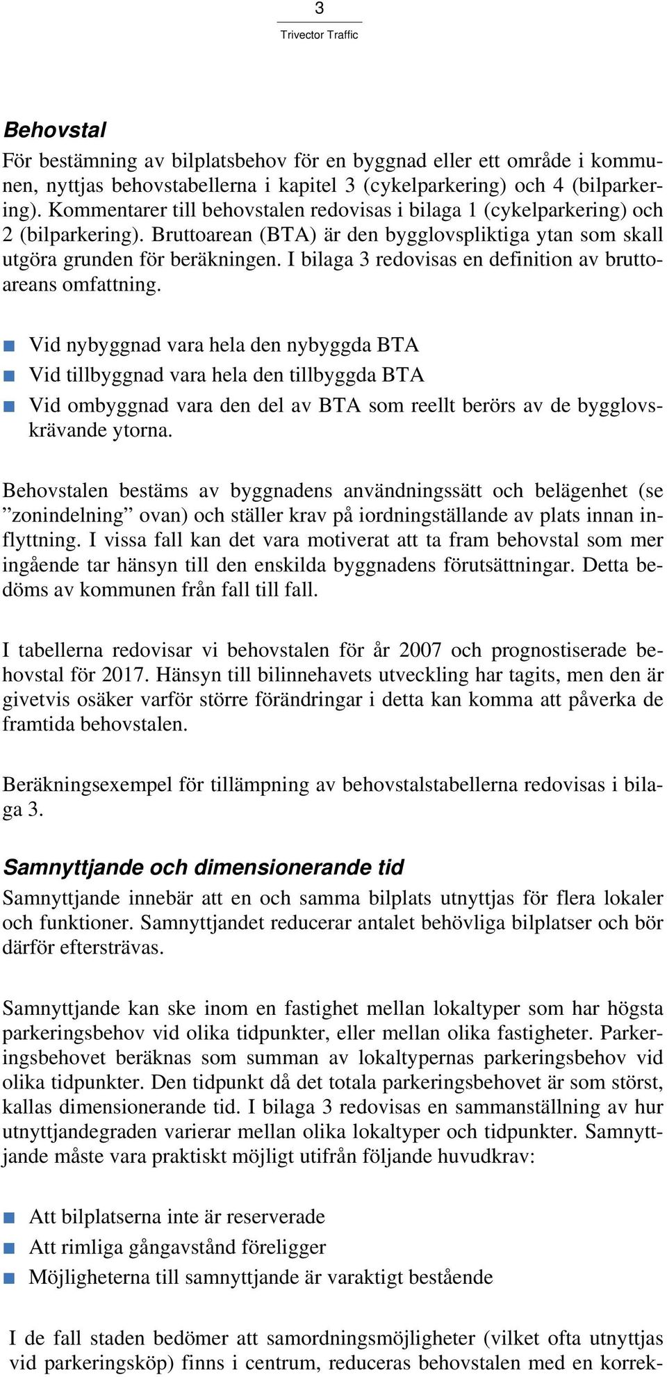 I bilaga 3 redovisas en definition av bruttoareans omfattning.