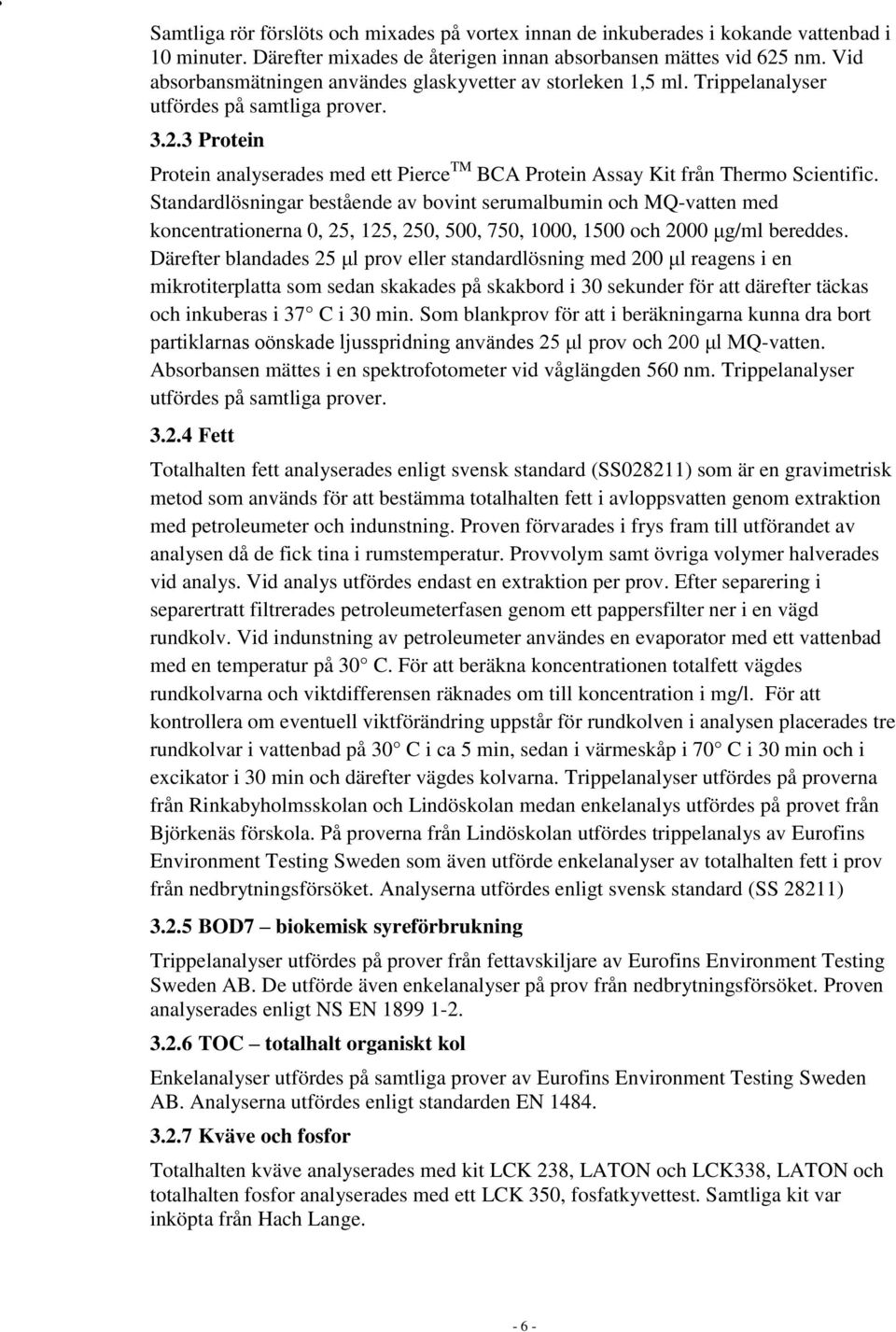 3 Protein Protein analyserades med ett Pierce TM BCA Protein Assay Kit från Thermo Scientific.