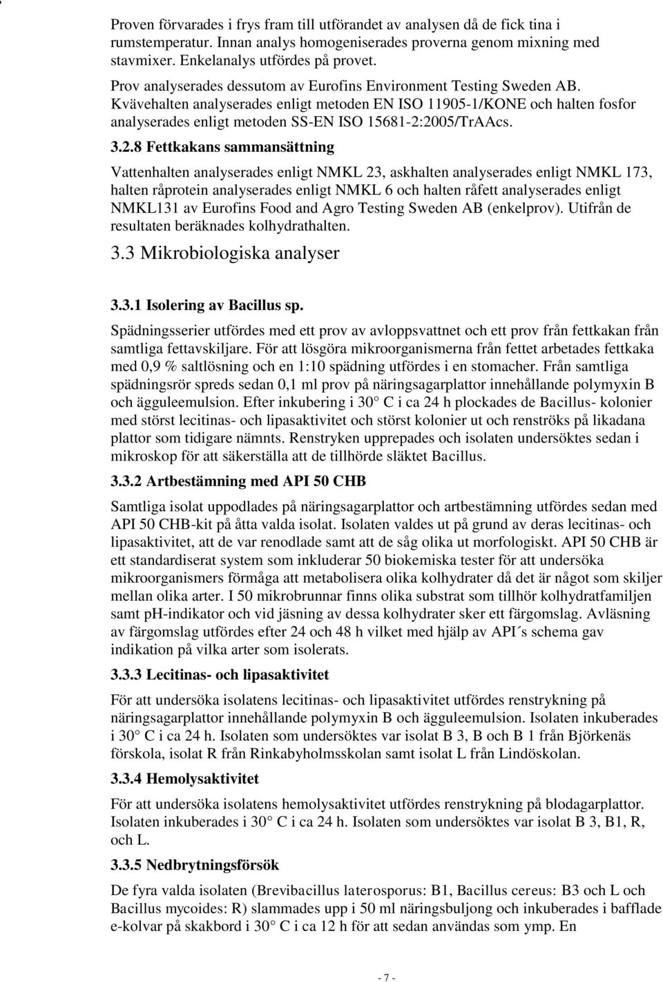 Kvävehalten analyserades enligt metoden EN ISO 11905-1/KONE och halten fosfor analyserades enligt metoden SS-EN ISO 15681-2: