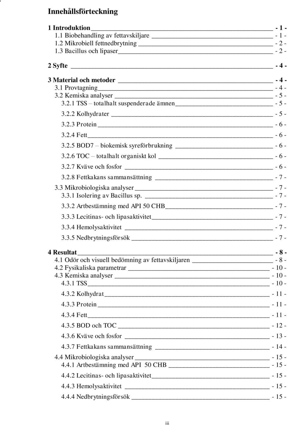 2.7 Kväve och fosfor - 6-3.2.8 Fettkakans sammansättning - 7-3.3 Mikrobiologiska analyser - 7-3.3.1 Isolering av Bacillus sp. - 7-3.3.2 Artbestämning med API 50 CHB - 7-3.3.3 Lecitinas- och lipasaktivitet - 7-3.
