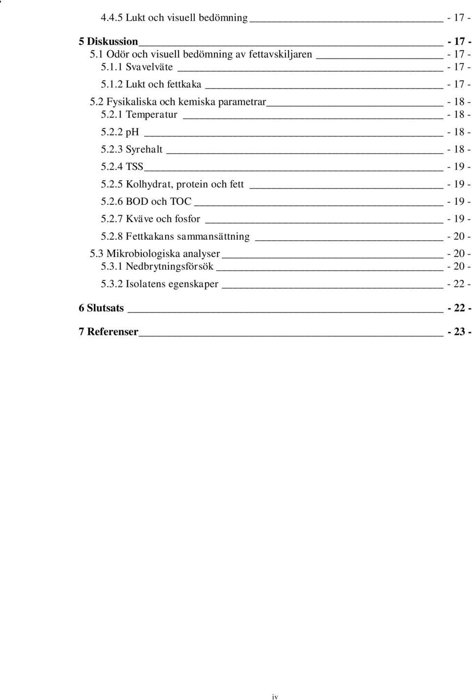 2.5 Kolhydrat, protein och fett - 19-5.2.6 BOD och TOC - 19-5.2.7 Kväve och fosfor - 19-5.2.8 Fettkakans sammansättning - 20-5.