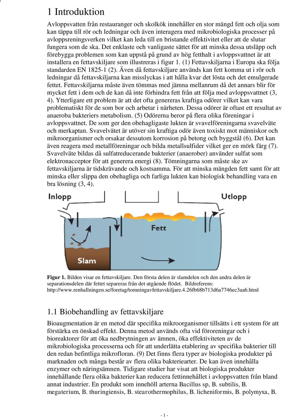 Det enklaste och vanligaste sättet för att minska dessa utsläpp och förebygga problemen som kan uppstå på grund av hög fetthalt i avloppsvattnet är att installera en fettavskiljare som illustreras i