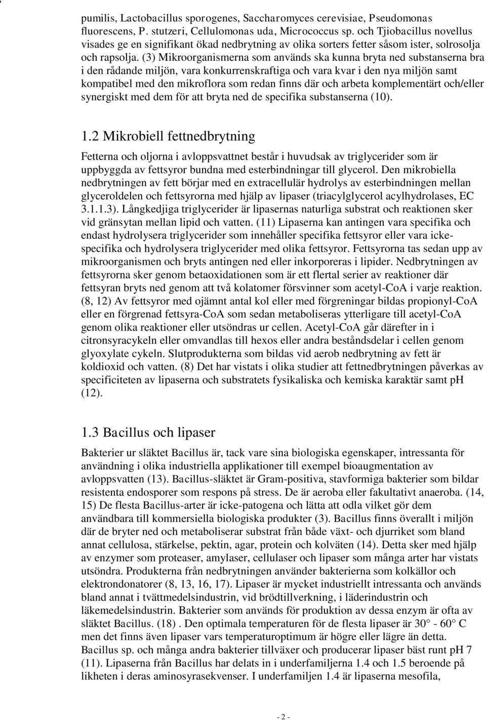 (3) Mikroorganismerna som används ska kunna bryta ned substanserna bra i den rådande miljön, vara konkurrenskraftiga och vara kvar i den nya miljön samt kompatibel med den mikroflora som redan finns