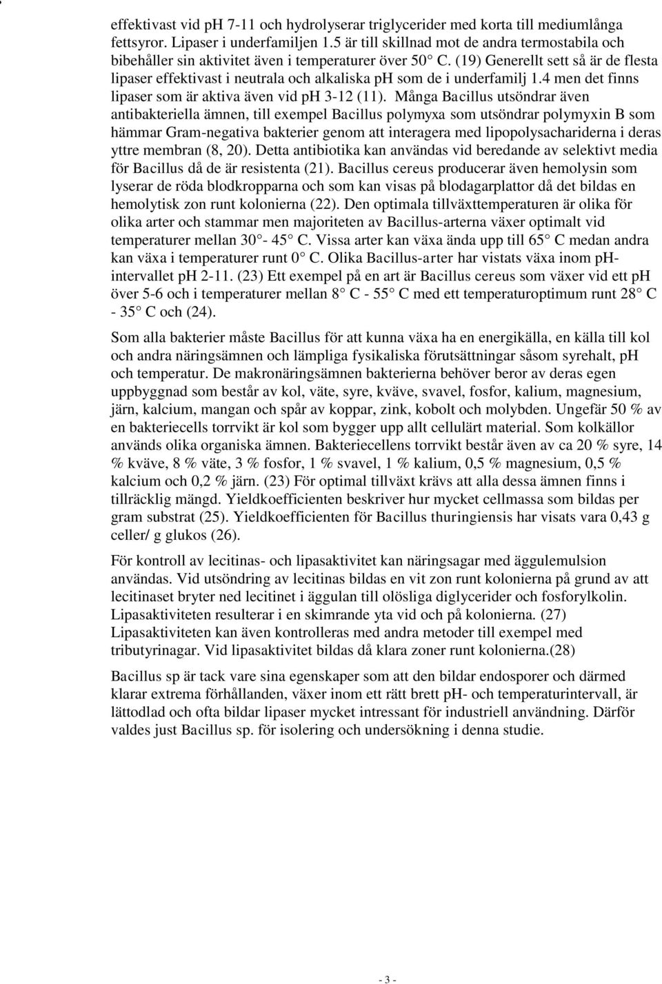 (19) Generellt sett så är de flesta lipaser effektivast i neutrala och alkaliska ph som de i underfamilj 1.4 men det finns lipaser som är aktiva även vid ph 3-12 (11).