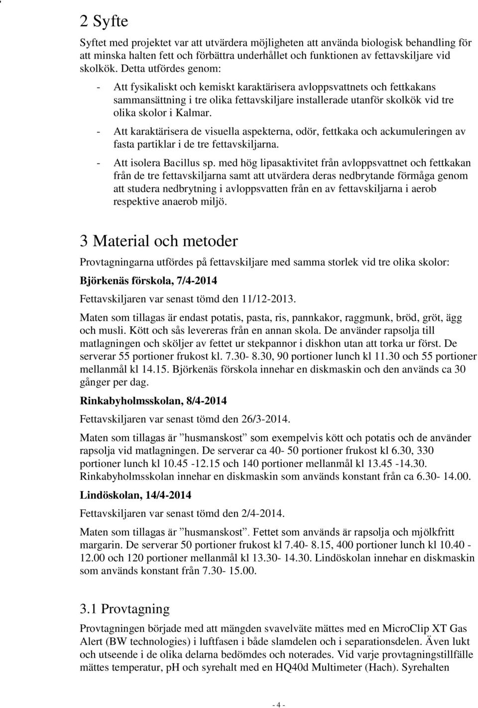 - Att karaktärisera de visuella aspekterna, odör, fettkaka och ackumuleringen av fasta partiklar i de tre fettavskiljarna. - Att isolera Bacillus sp.