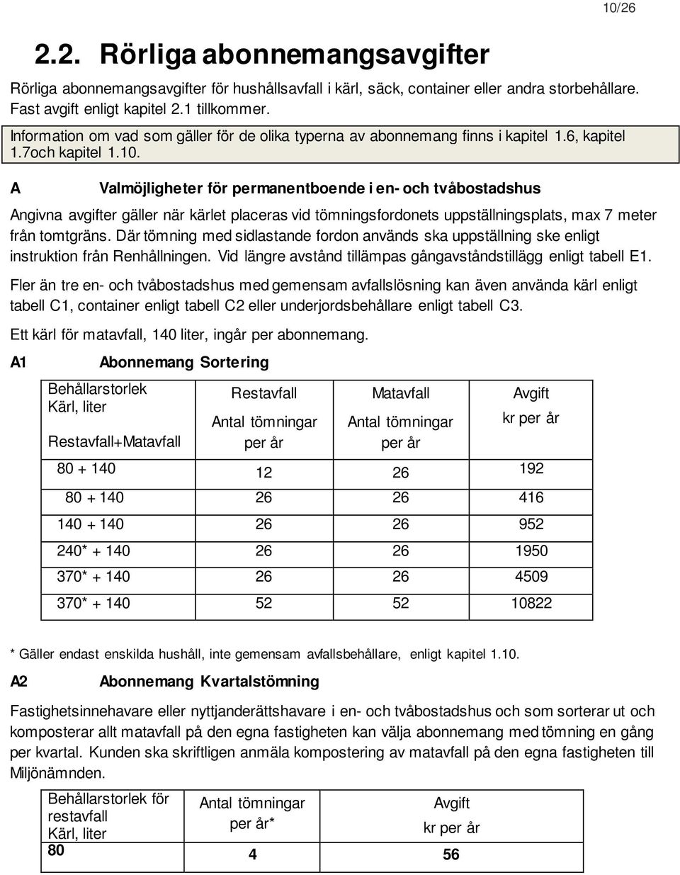 A Valmöjligheter för permanentboende i en- och tvåbostadshus Angivna avgifter gäller när kärlet placeras vid tömningsfordonets uppställningsplats, max 7 meter från tomtgräns.