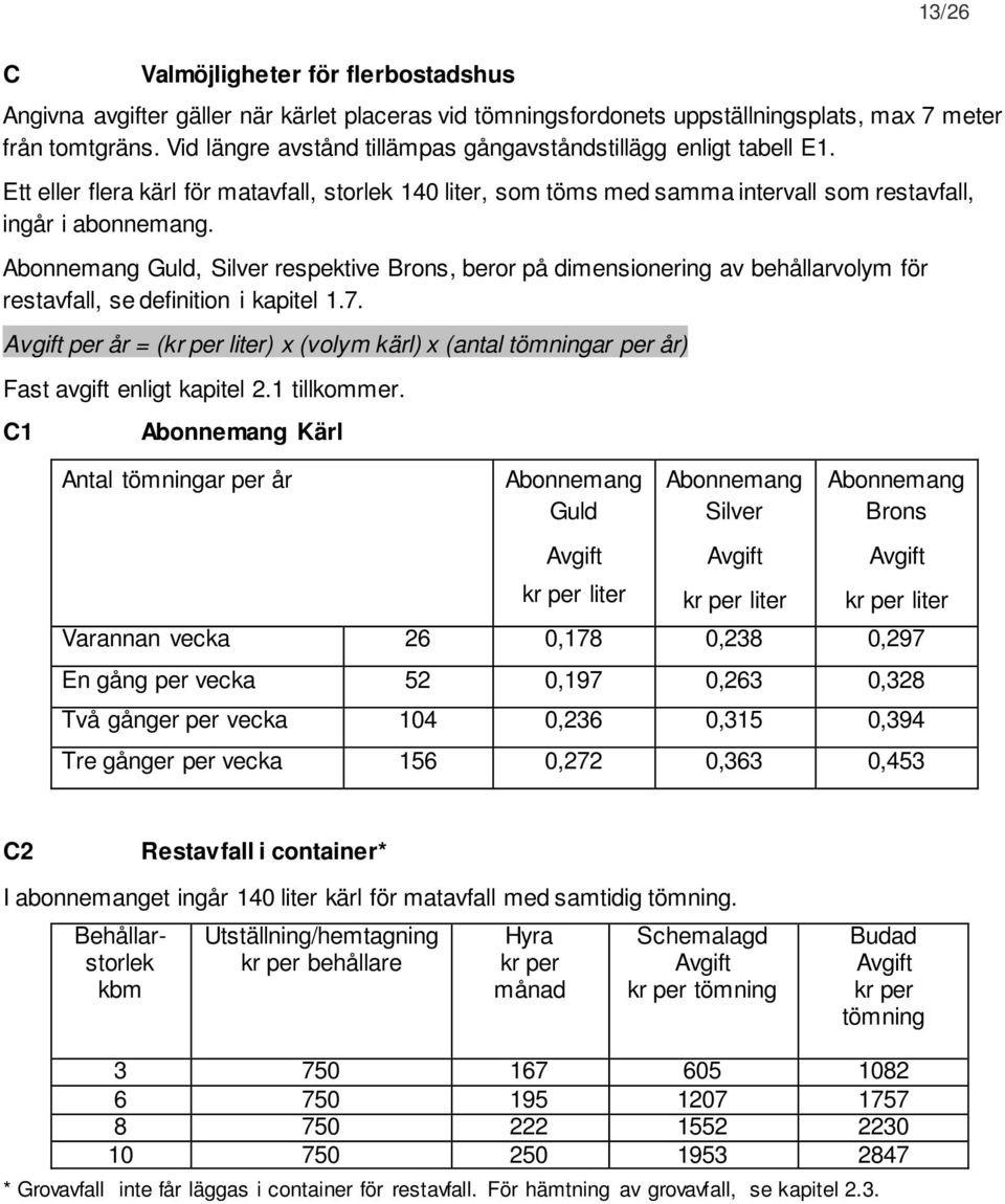 Abonnemang Guld, Silver respektive Brons, beror på dimensionering av behållarvolym för restavfall, se definition i kapitel 1.7.