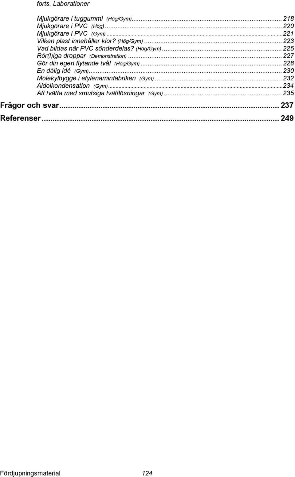 .. 227 Gör din egen flytande tvål (ög/gym)... 228 En dålig idé (Gym)... 230 Molekylbygge i etylenaminfabriken (Gym).