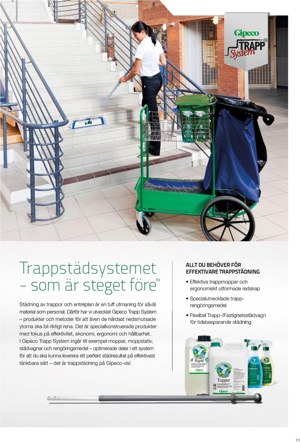 Det är specialkonstruerade produkter med fokus på effektivitet, ekonomi, ergonomi och hållbarhet.