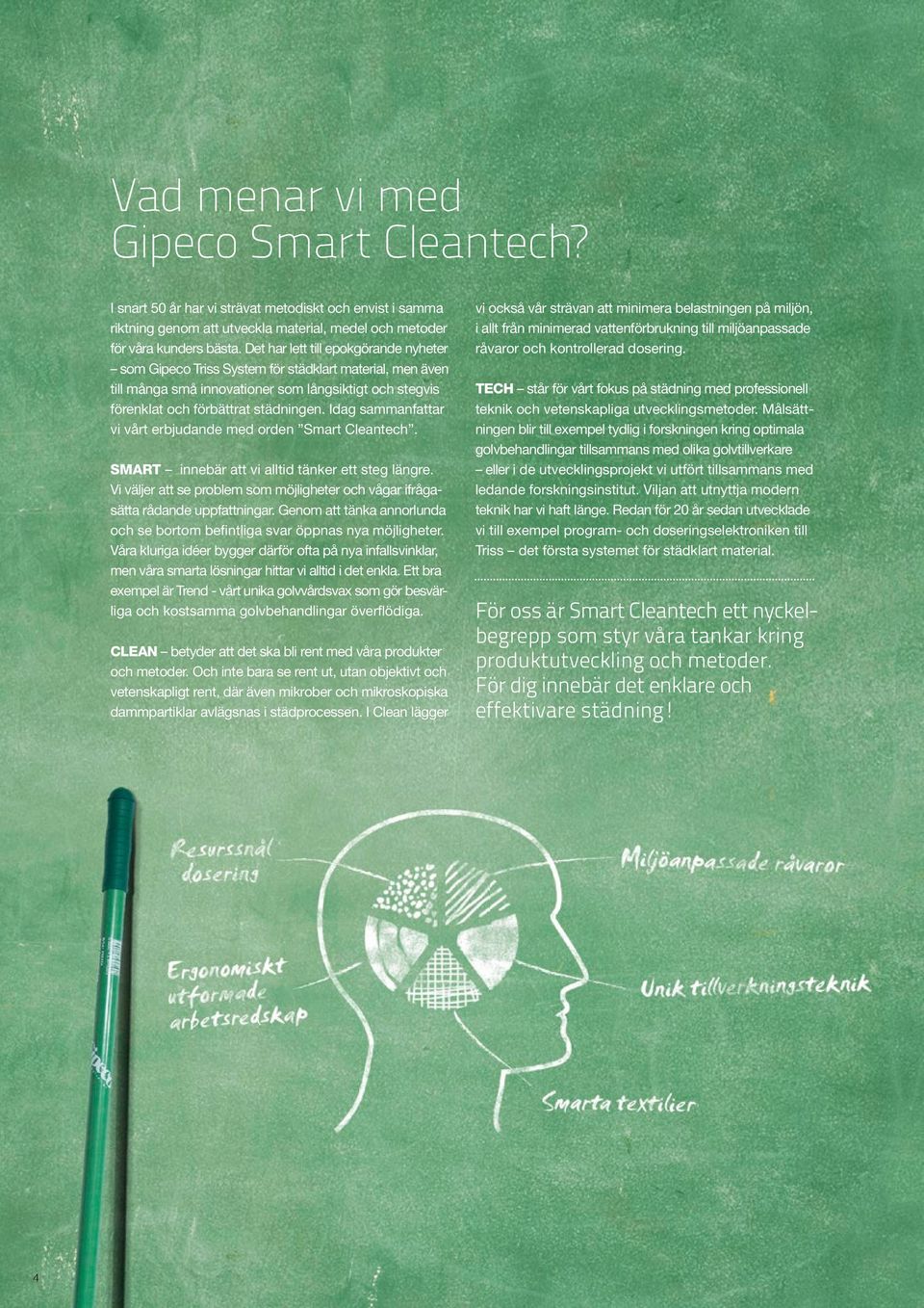 Idag sammanfattar vi vårt erbjudande med orden Smart Cleantech. SMART innebär att vi alltid tänker ett steg längre.