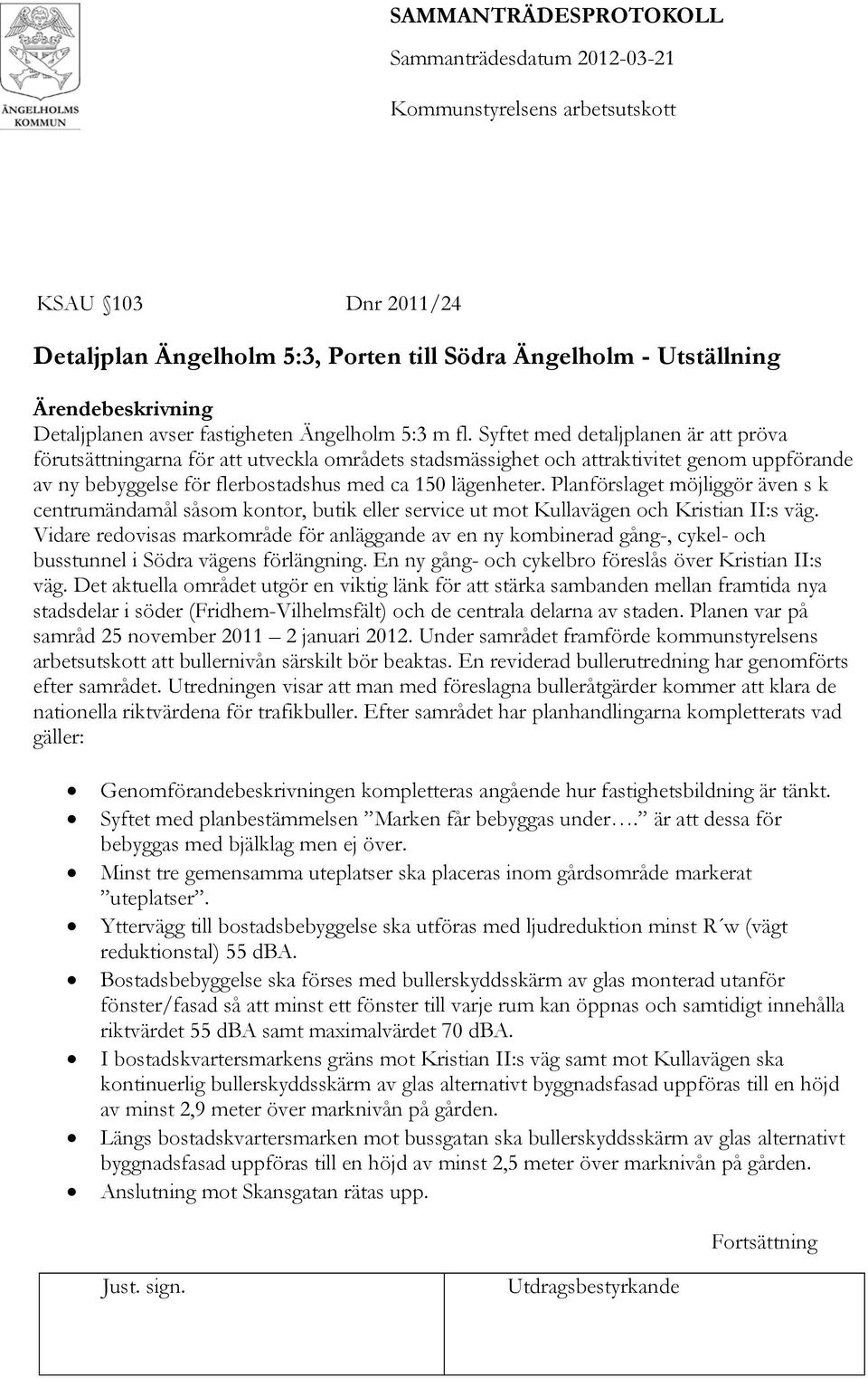 Planförslaget möjliggör även s k centrumändamål såsom kontor, butik eller service ut mot Kullavägen och Kristian II:s väg.