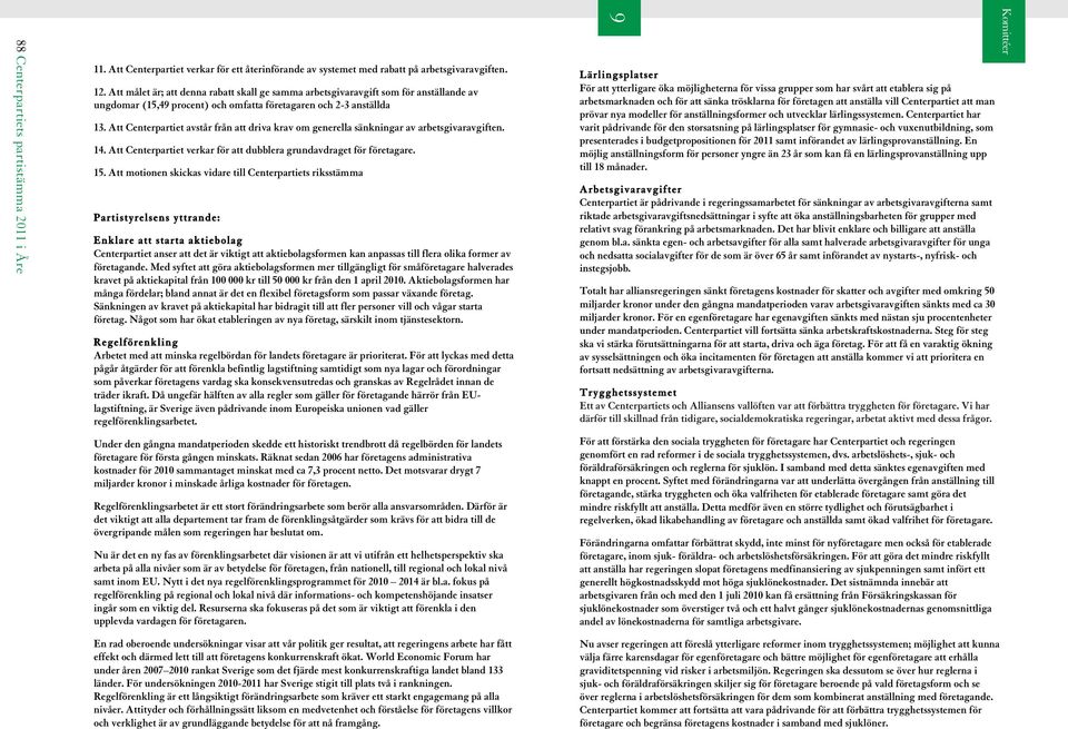 Att Centerpartiet avstår från att driva krav om generella sänkningar av arbetsgivaravgiften. 14. Att Centerpartiet verkar för att dubblera grundavdraget för företagare. 15.