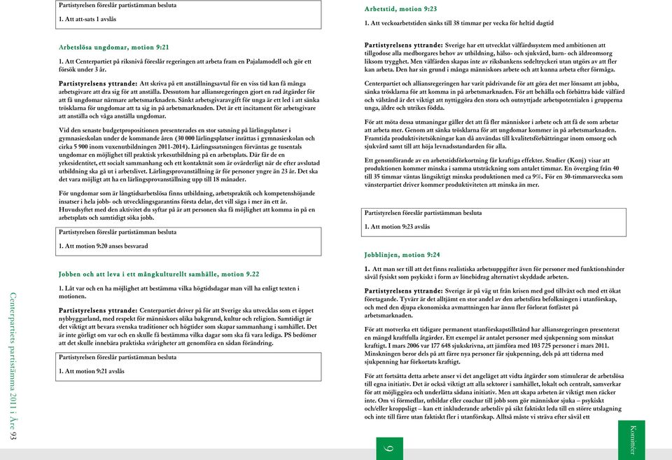 Partistyrelsens yttrande: Sverige har ett utvecklat välfärdssystem med ambitionen att tillgodose alla medborgares behov av utbildning, hälso- och sjukvård, barn- och äldreomsorg liksom trygghet.