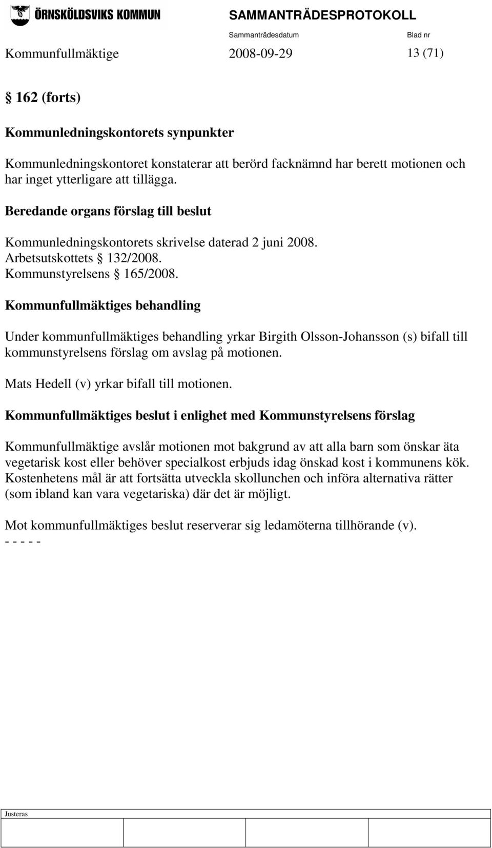 Kommunfullmäktiges behandling Under kommunfullmäktiges behandling yrkar Birgith Olsson-Johansson (s) bifall till kommunstyrelsens förslag om avslag på motionen.