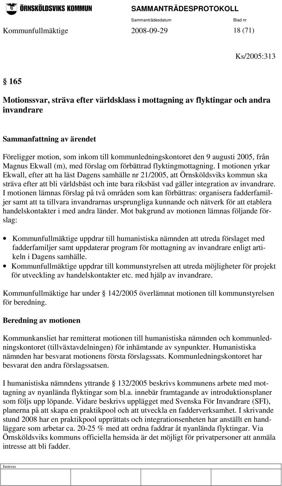 I motionen yrkar Ekwall, efter att ha läst Dagens samhälle nr 21/2005, att Örnsköldsviks kommun ska sträva efter att bli världsbäst och inte bara riksbäst vad gäller integration av invandrare.