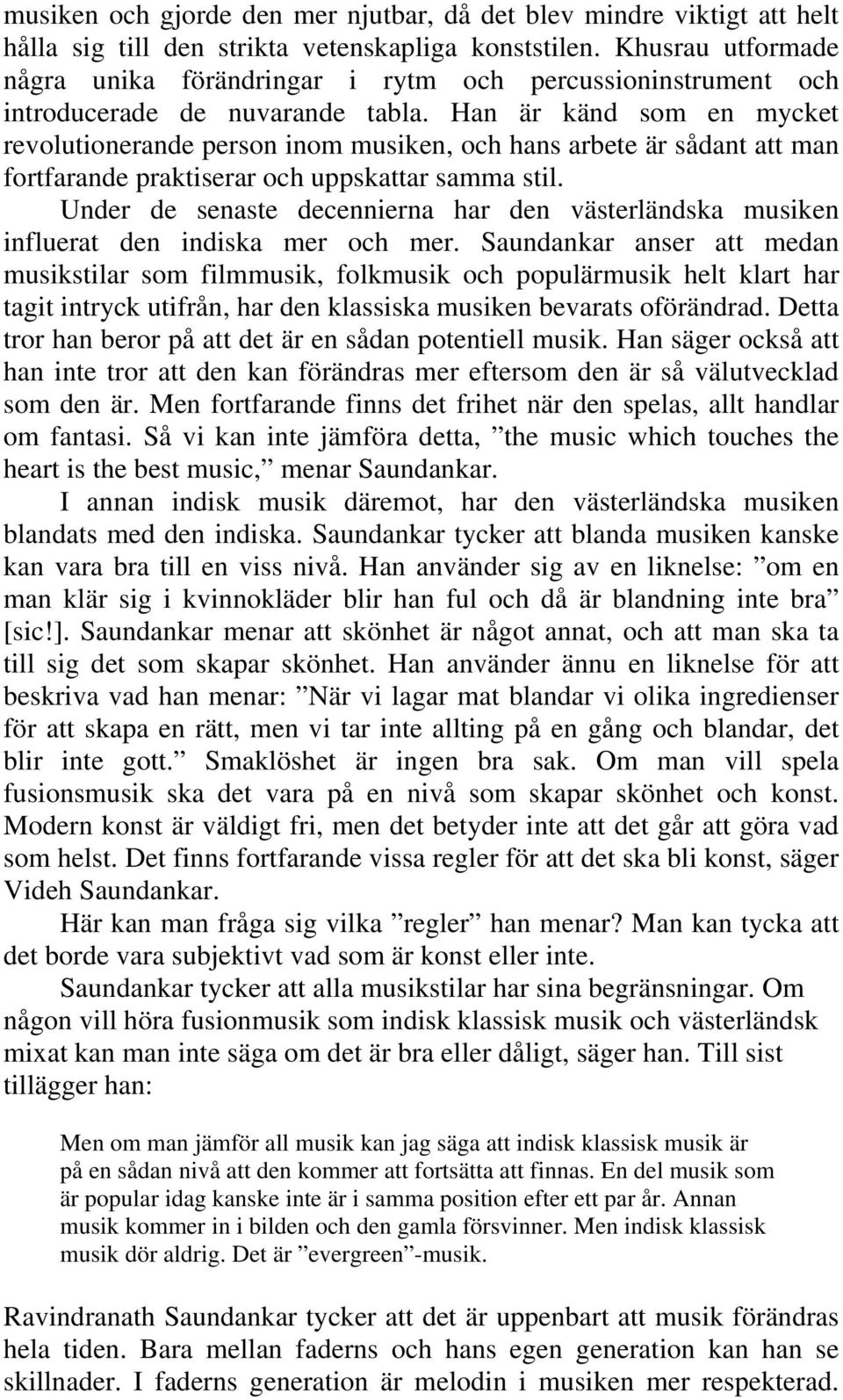 Han är känd som en mycket revolutionerande person inom musiken, och hans arbete är sådant att man fortfarande praktiserar och uppskattar samma stil.