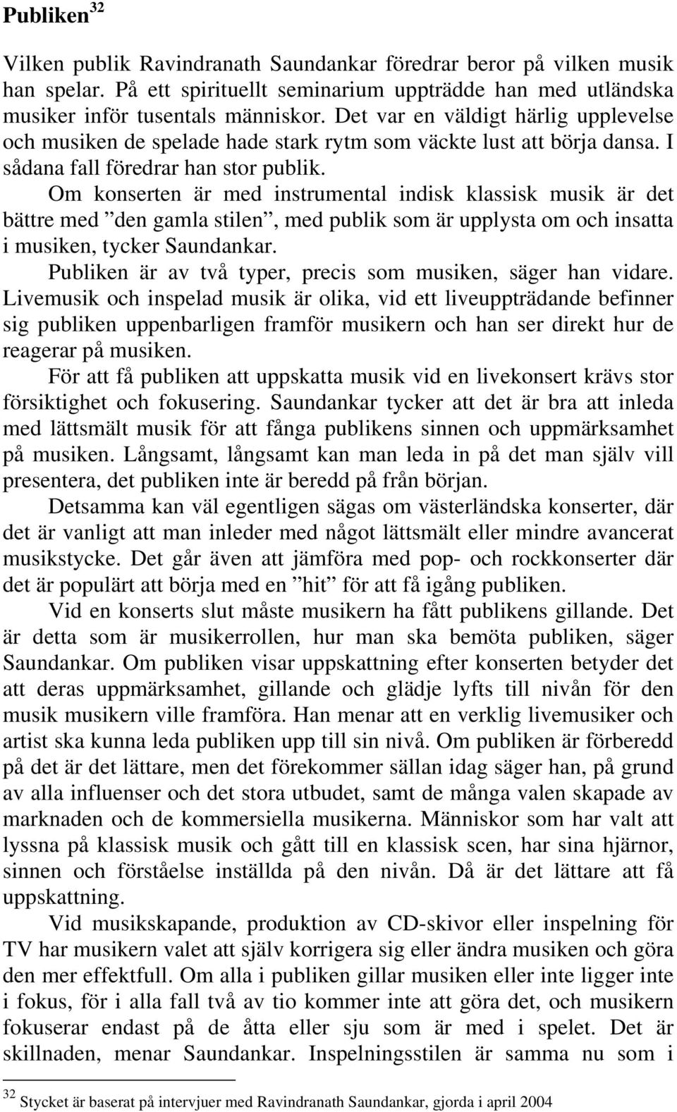 Om konserten är med instrumental indisk klassisk musik är det bättre med den gamla stilen, med publik som är upplysta om och insatta i musiken, tycker Saundankar.