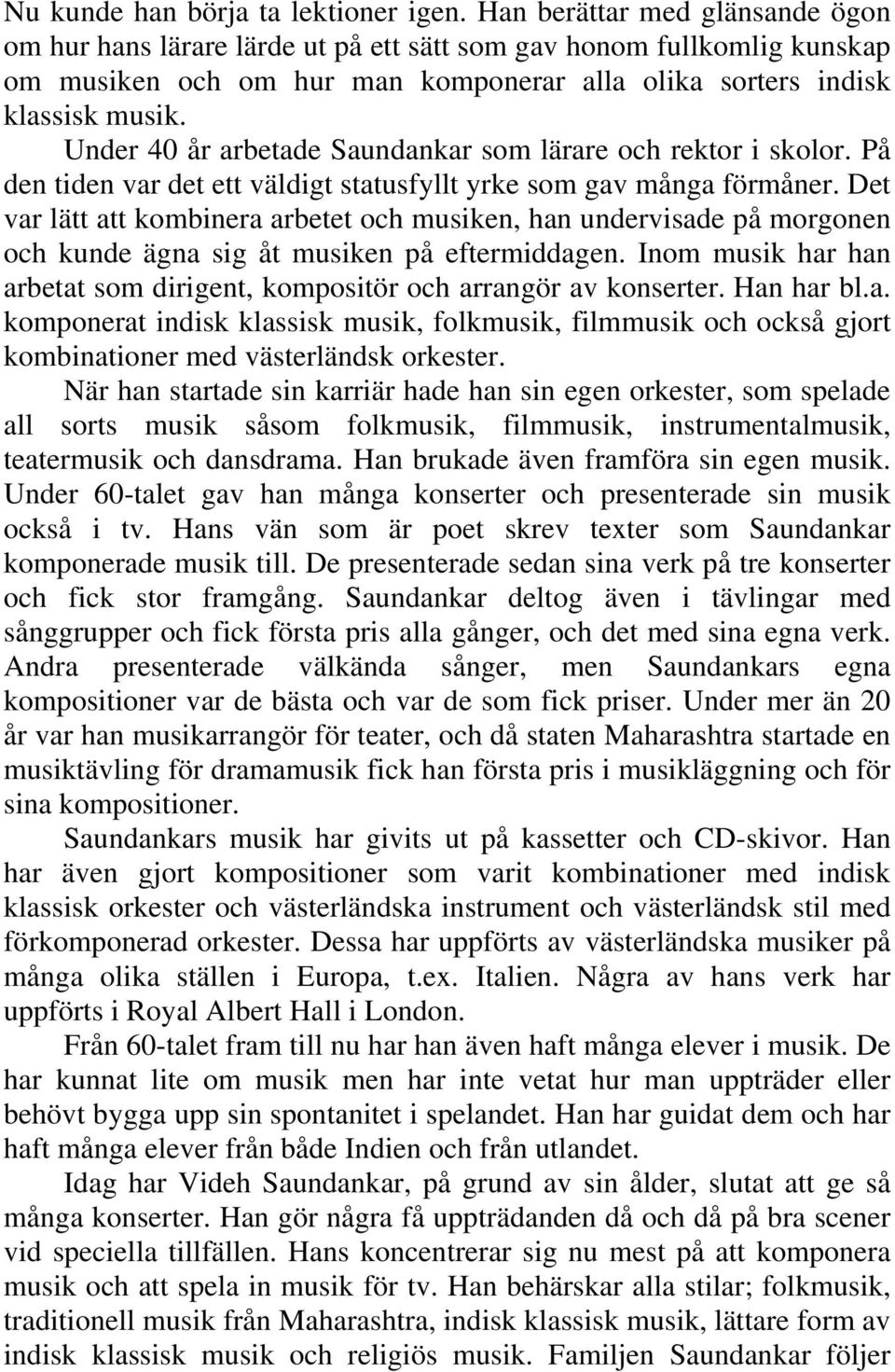 Under 40 år arbetade Saundankar som lärare och rektor i skolor. På den tiden var det ett väldigt statusfyllt yrke som gav många förmåner.